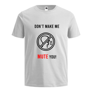 Camiseta Don’t Make Me Mute You